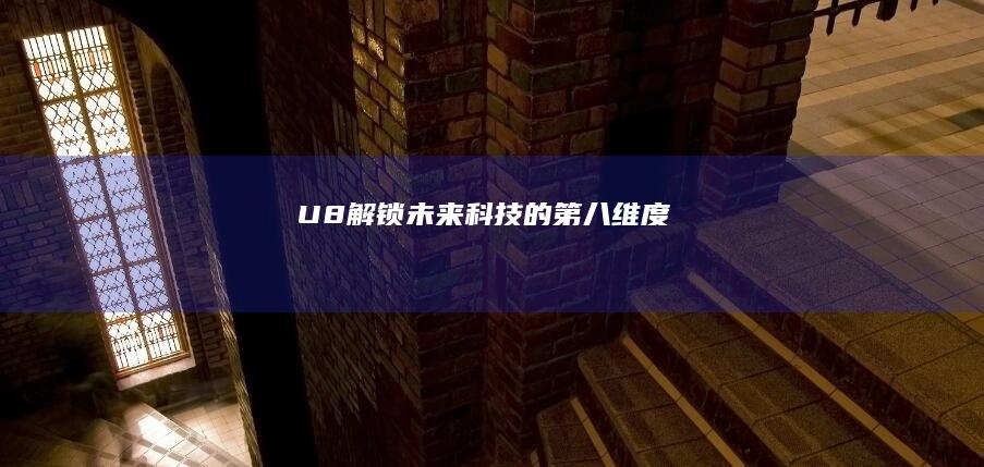 U8：解锁未来科技的第八维度